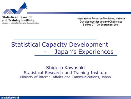 総務省統計研修所 Statistical Capacity Development - Japan’s Experiences International Forum on Monitoring National Development: Issues and Challenges Beijing,