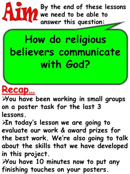 By the end of these lessons we need to be able to answer this question: How do religious believers communicate with God? Recap…  You have been working.