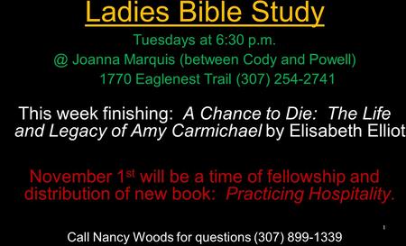 Ladies Bible Study Tuesdays at 6:30 Joanna Marquis (between Cody and Powell) 1770 Eaglenest Trail (307) 254-2741 This week finishing: A Chance to.