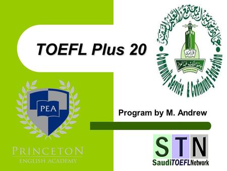 TOEFL Plus 20 Program by M. Andrew About the TOEFL What is the TOEFL? Who needs it? What is a qualifying score? How do I register for it? How do I prepare.