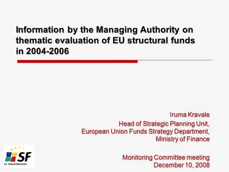 Information by the Managing Authority on thematic evaluation of EU structural funds in 2004-2006 Iruma Kravale Head of Strategic Planning Unit, European.