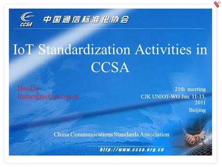 1 IoT Standardization Activities in CCSA China Communications Standards Association Duo Liu 21th meeting CJK UNIOT-WG Jun. 11-13,