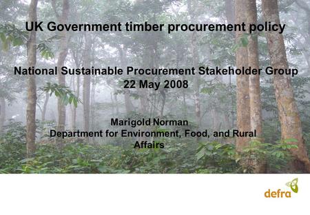 UK Government timber procurement policy Marigold Norman Department for Environment, Food, and Rural Affairs National Sustainable Procurement Stakeholder.