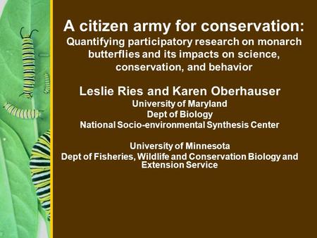 A citizen army for conservation: Quantifying participatory research on monarch butterflies and its impacts on science, conservation, and behavior Leslie.