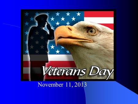 November 11, 2013 Veterans Day is on November 11. It is an American holiday to honor men and women who have completed military service or who are currently.