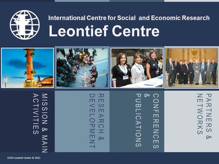 MISSION & MAINACTIVITIESRESEARCH &DEVELOPMENTCONFERENCES&PUBLICATIONSPARTNERS &NETWORKS International Centre for Social and Economic Research Leontief.