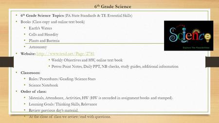 6 th Grade Science 6 th Grade Science Topics (PA State Standards & TE Essential Skills) Books (Class copy and online text book) Earth’s Waters Cells and.