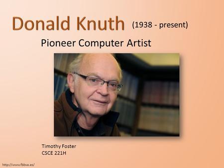 Timothy Foster CSCE 221H Pioneer Computer Artist (1938 - present)