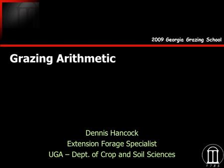 Grazing Arithmetic Dennis Hancock Extension Forage Specialist UGA – Dept. of Crop and Soil Sciences Dennis Hancock Extension Forage Specialist UGA – Dept.