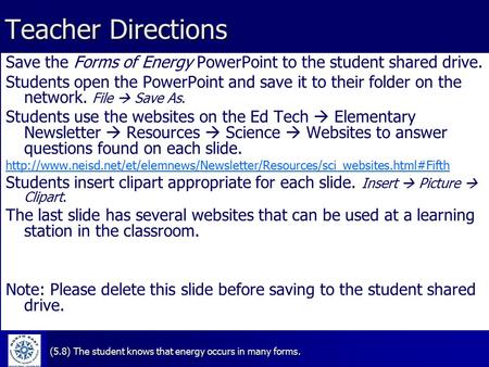 (5.8) The student knows that energy occurs in many forms. Teacher Directions Save the Forms of Energy PowerPoint to the student shared drive. Students.