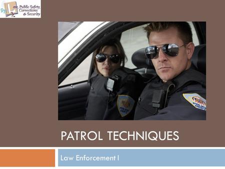 PATROL TECHNIQUES Law Enforcement I. 2 Copyright © Texas Education Agency 2011. All rights reserved. Images and other multimedia content used with permission.