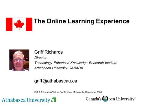 The Online Learning Experience Griff Richards Director, Technology Enhanced Knowledge Research Institute Athabasca University CANADA