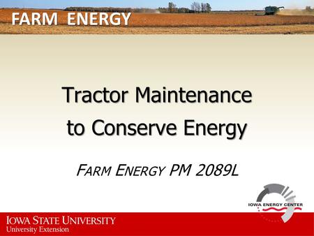 FARM ENERGY Tractor Maintenance to Conserve Energy F ARM E NERGY PM 2089L.