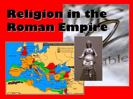 Religion in the Roman Empire. Religion in the Empire Early Roman religion:Early Roman religion: PolytheisticPolytheistic Heavily influenced by ancient.