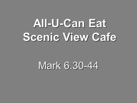 Mark 6.30-44 All-U-Can Eat Scenic View Cafe. 30 The apostles gathered around Jesus and reported to Him all they had done and taught.