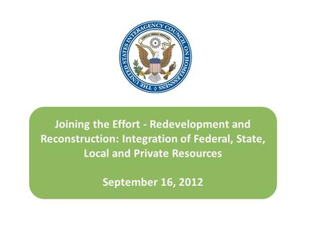 Joining the Effort - Redevelopment and Reconstruction: Integration of Federal, State, Local and Private Resources September 16, 2012.