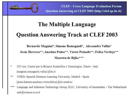 CLEF – Cross Language Evaluation Forum Question Answering at CLEF 2003 (http://clef-qa.itc.it) The Multiple Language Question Answering Track at CLEF 2003.