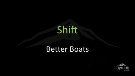 Shift Better Boats. If only they would…? I would be happy.