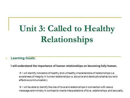 Unit 3: Called to Healthy Relationships  Learning Goals: I will understand the importance of human relationships on becoming fully human.  I will identify.