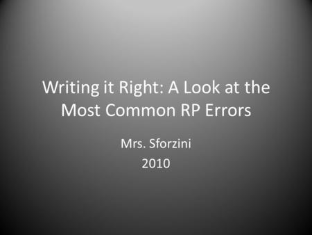 Writing it Right: A Look at the Most Common RP Errors Mrs. Sforzini 2010.