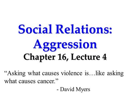 Social Relations: Aggression Chapter 16, Lecture 4