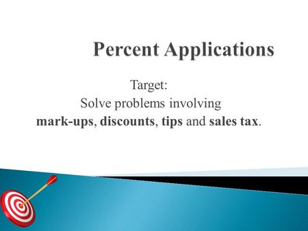 Target: Solve problems involving mark-ups, discounts, tips and sales tax.