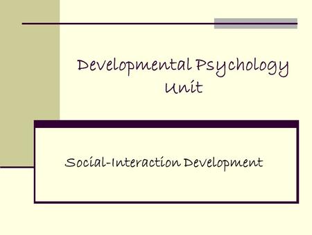 Developmental Psychology Unit Social-Interaction Development.