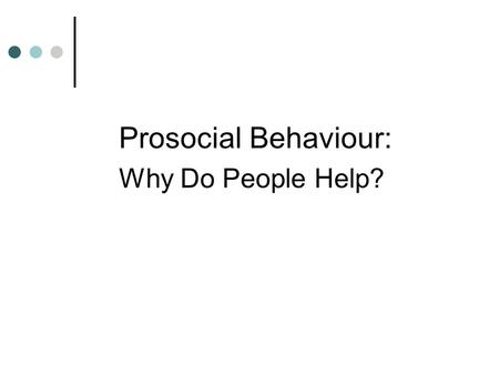 Prosocial Behaviour: Why Do People Help?. What is Altruism? Rooted in the Latin word alter – meaning other Altruism – means “living for others” Key component.