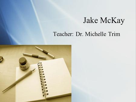 Jake McKay Teacher: Dr. Michelle Trim. Bio Statement  My name is Jake McKay and I am from Cleveland, Ohio. I do not have a declared major, but I am leaning.