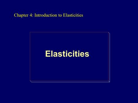Elasticities Chapter 4: Introduction to Elasticities.