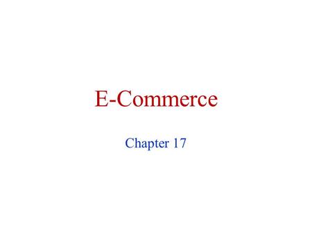 E-Commerce Chapter 17. E-Commerce E-Commerce is the electronic link from businesses to suppliers, distributors, manufacturers, and customers that facilitates,