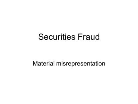 Securities Fraud Material misrepresentation. Unfairness as fraud? Kirby Lumber Santa Fe Minority (Green) 95%5%