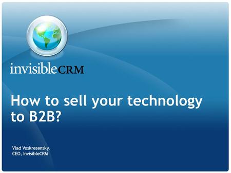 How to sell your technology to B2B? Vlad Voskresensky, CEO, InvisibleCRM.