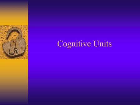 Cognitive Units. Social Cognitive Theory F Social & cognitive emphasis F Active person –Behavior guided by cognitive representations of events & their.