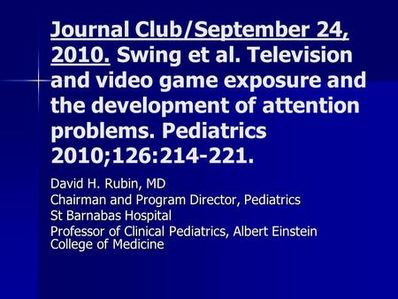 Journal Club/September 24, 2010. Swing et al. Television and video game exposure and the development of attention problems. Pediatrics 2010;126:214-221.