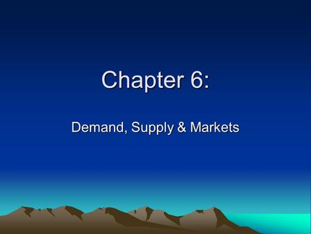 Chapter 6: Demand, Supply & Markets What is a Market? Any network that brings buyers and sellers together so they can exchange goods and services Doesn’t.