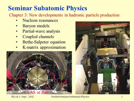 HL-ch.3 Sept. 2002Student Seminar Subatomic Physics1 Seminar Subatomic Physics Chapter 3: New developments in hadronic particle production Nucleon resonances.