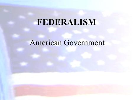 FEDERALISM American Government.