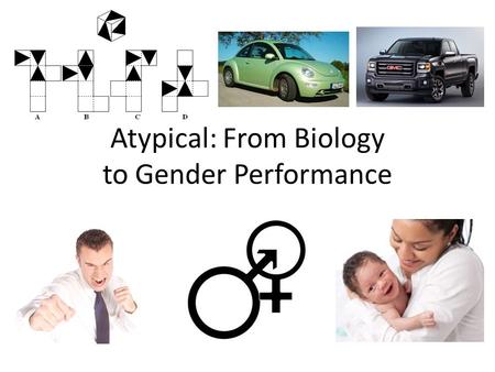 Atypical: From Biology to Gender Performance. Quick Review Gender Identity / SexGender Roles / Performance Sexual Orientation.