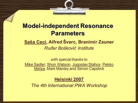 Model-independent Resonance Parameters Saša Ceci, Alfred Švarc, Branimir Zauner Ruđer Bošković Institute with special thanks to Mike Sadler, Shon Watson,