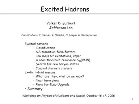 1 Excited Hadrons Volker D. Burkert Jefferson Lab Excited baryons Classification NΔ transition form factors Low mass N* excitations, Roper A near-threshold.