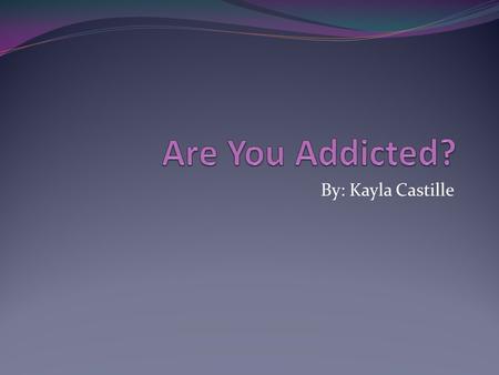 By: Kayla Castille. Gaming There are many types of addictions in this world The definition of gaming as used in this sense is “the playing of games; especially.