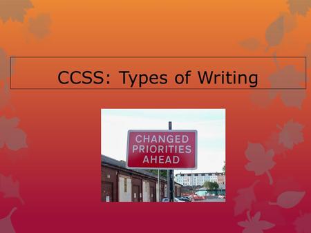CCSS: Types of Writing. Common Core: Writing Anchor Standards Overview 1.Write arguments using valid reasoning and evidence 2.Write informative/explanatory.