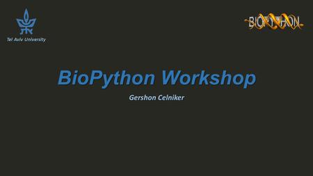 BioPython Workshop Gershon Celniker Tel Aviv University.