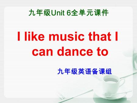 九年级 Unit 6 全单元课件 I like music that I can dance to 九年级英语备课组.