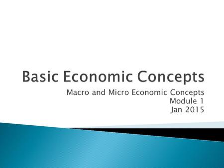 Macro and Micro Economic Concepts Module 1 Jan 2015.