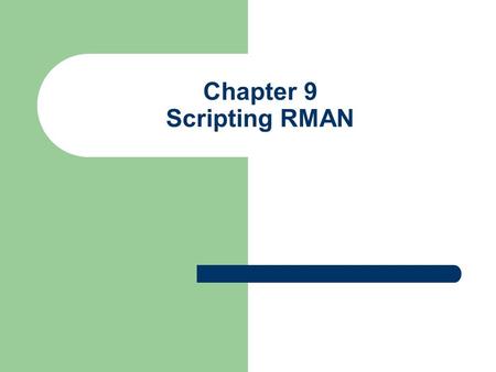 Chapter 9 Scripting RMAN. Background Authors felt that scripting was a topic not covered well Authors wanted to cover both Unix/Linux and Windows environments.