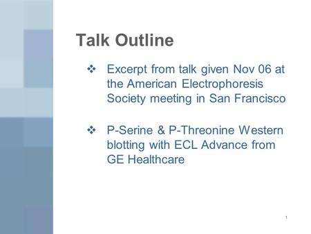 1 Talk Outline  Excerpt from talk given Nov 06 at the American Electrophoresis Society meeting in San Francisco  P-Serine & P-Threonine Western blotting.
