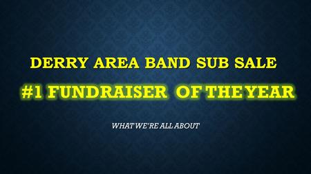 DERRY AREA BAND SUB SALE WHAT WE’RE ALL ABOUT THE SUB SALE IS THE #1 FUNDRAISER OF THE YEAR MAKING OVER $10,000 ANNUALLY. NOT BAD FOR AN ORGANIZATION.