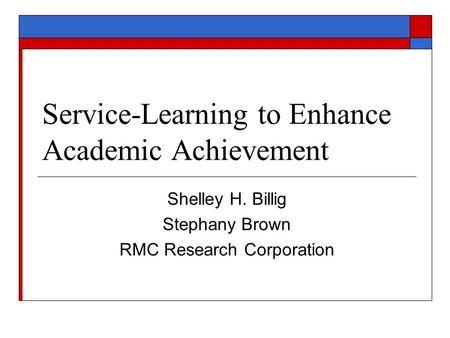 Service-Learning to Enhance Academic Achievement Shelley H. Billig Stephany Brown RMC Research Corporation.